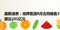 最新消息：旭辉集团8月合同销售19.4亿 前8月累计销售金额达241亿元