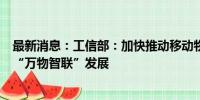 最新消息：工信部：加快推动移动物联网从“万物互联”向“万物智联”发展