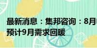 最新消息：集邦咨询：8月电芯价格持续下跌 预计9月需求回暖