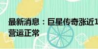 最新消息：巨星传奇涨近12% 公司确认业务营运正常