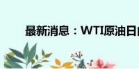 最新消息：WTI原油日内涨幅达3%