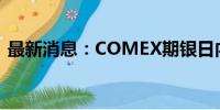 最新消息：COMEX期银日内涨幅扩大至3%