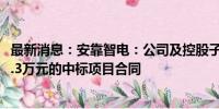 最新消息：安靠智电：公司及控股子公司签订总金额约8820.3万元的中标项目合同