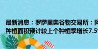 最新消息：罗萨里奥谷物交易所：阿根廷2024/25年度大豆种植面积预计较上个种植季增长7.5%